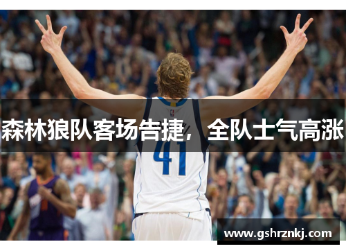 森林狼队客场告捷，全队士气高涨