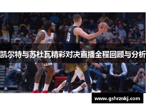 凯尔特与苏杜瓦精彩对决直播全程回顾与分析