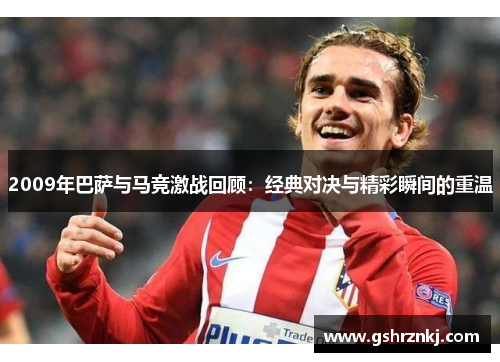 2009年巴萨与马竞激战回顾：经典对决与精彩瞬间的重温