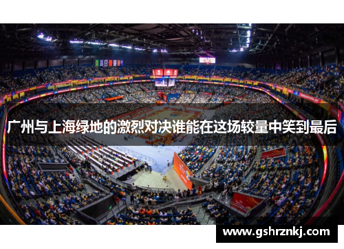 广州与上海绿地的激烈对决谁能在这场较量中笑到最后