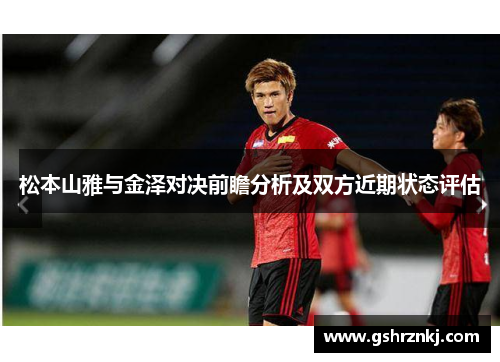 松本山雅与金泽对决前瞻分析及双方近期状态评估